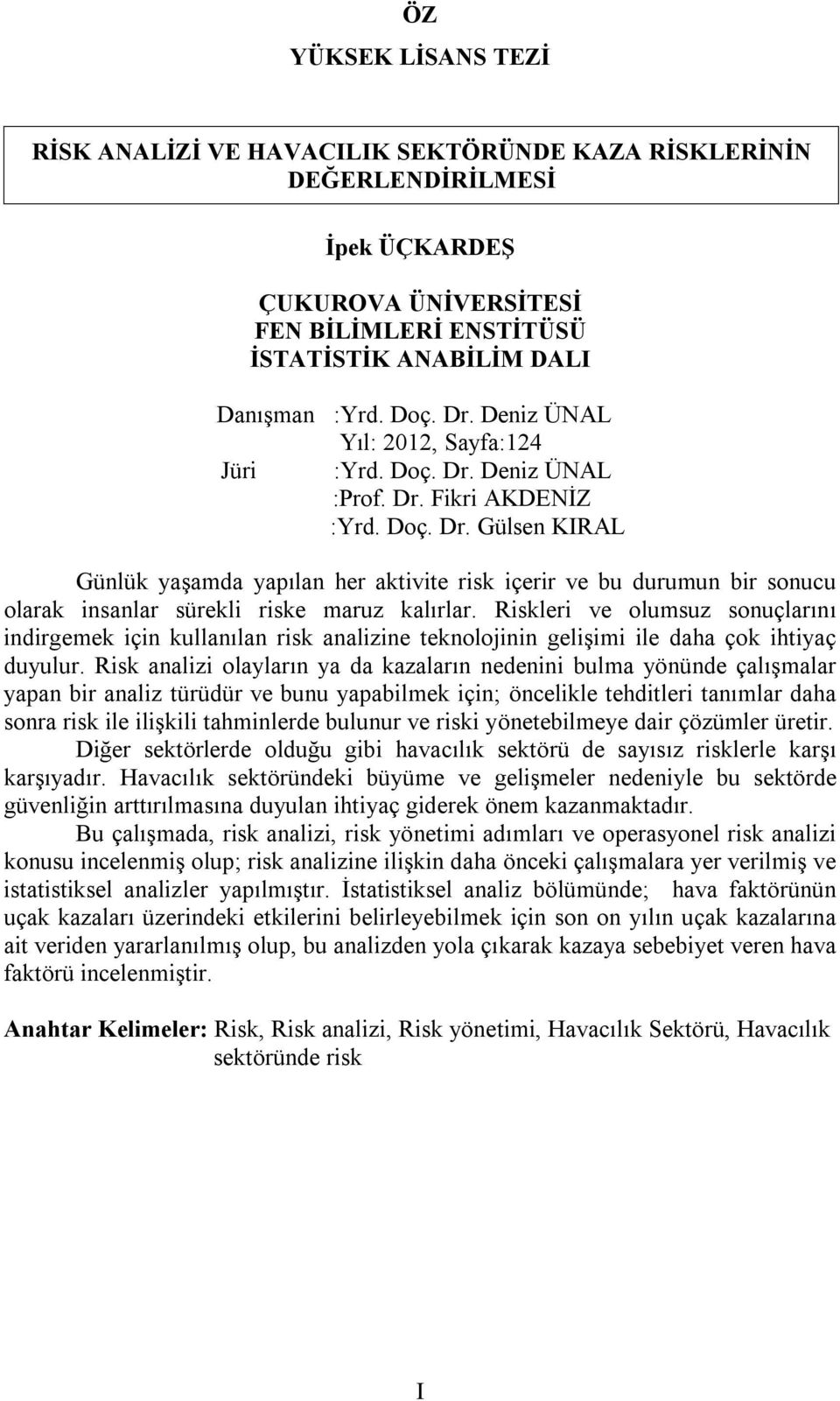 Riskleri ve olumsuz sonuçlarını indirgemek için kullanılan risk analizine teknolojinin gelişimi ile daha çok ihtiyaç duyulur.