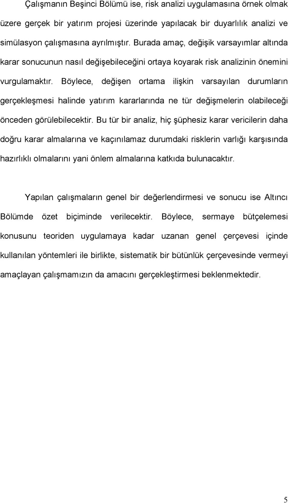 Böylece, değişen ortama ilişkin varsayılan durumların gerçekleşmesi halinde yatırım kararlarında ne tür değişmelerin olabileceği önceden görülebilecektir.