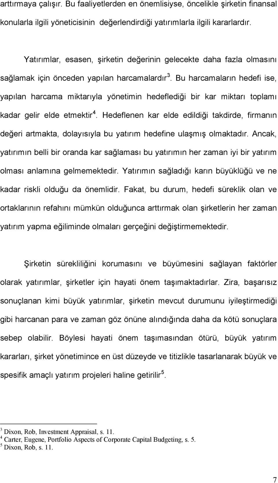 Bu harcamaların hedefi ise, yapılan harcama miktarıyla yönetimin hedeflediği bir kar miktarı toplamı kadar gelir elde etmektir 4.