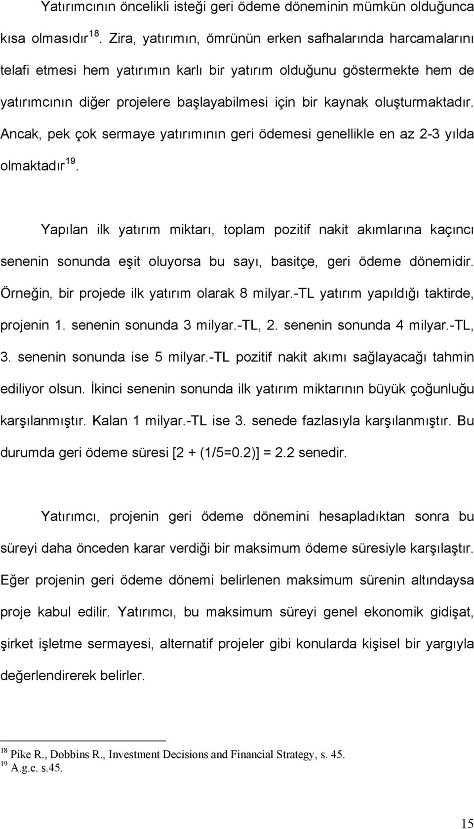 oluşturmaktadır. Ancak, pek çok sermaye yatırımının geri ödemesi genellikle en az 2-3 yılda olmaktadır 19.