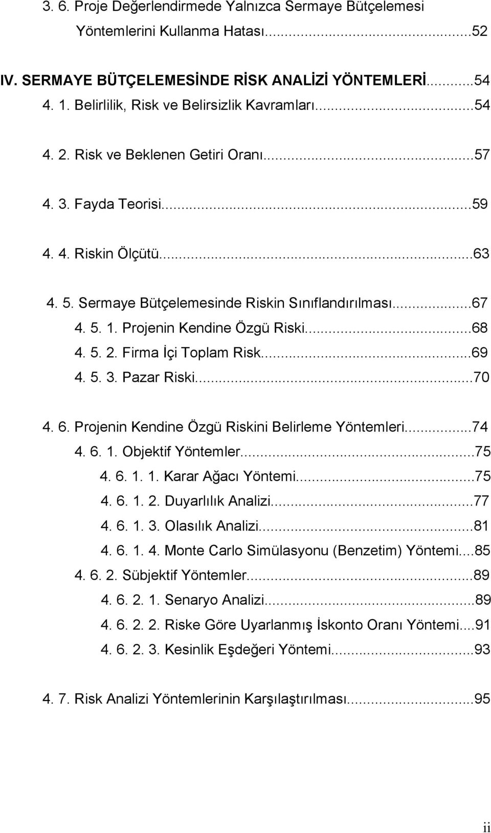 5. 2. Firma İçi Toplam Risk...69 4. 5. 3. Pazar Riski...70 4. 6. Projenin Kendine Özgü Riskini Belirleme Yöntemleri...74 4. 6. 1. Objektif Yöntemler...75 4. 6. 1. 1. Karar Ağacı Yöntemi...75 4. 6. 1. 2. Duyarlılık Analizi.