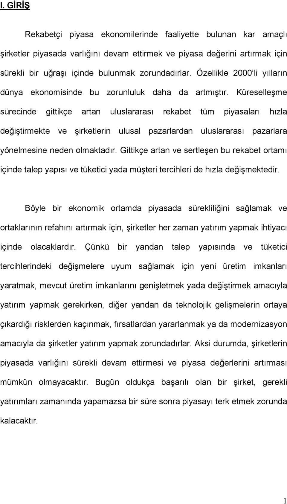 Küreselleşme sürecinde gittikçe artan uluslararası rekabet tüm piyasaları hızla değiştirmekte ve şirketlerin ulusal pazarlardan uluslararası pazarlara yönelmesine neden olmaktadır.