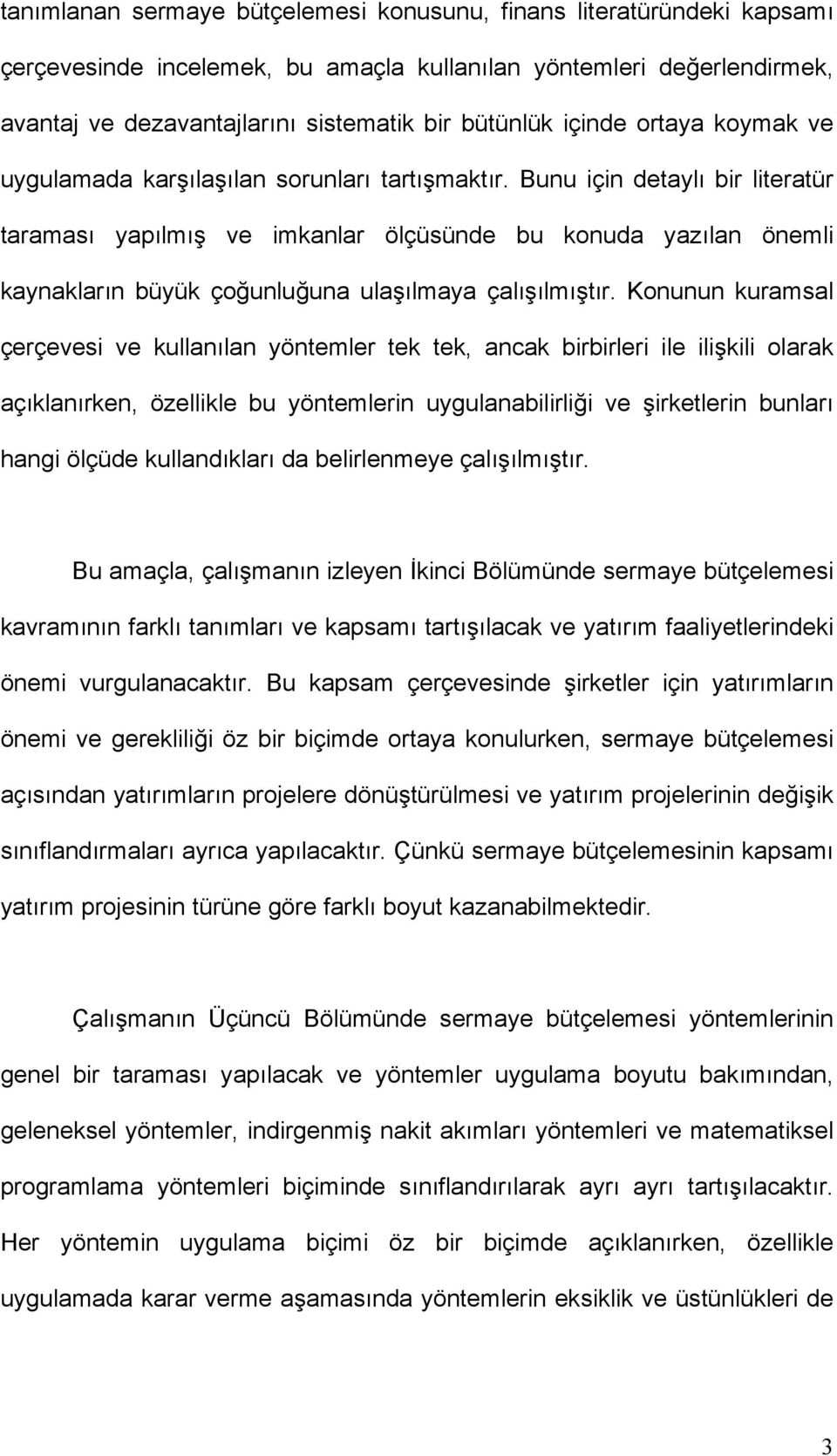 Bunu için detaylı bir literatür taraması yapılmış ve imkanlar ölçüsünde bu konuda yazılan önemli kaynakların büyük çoğunluğuna ulaşılmaya çalışılmıştır.