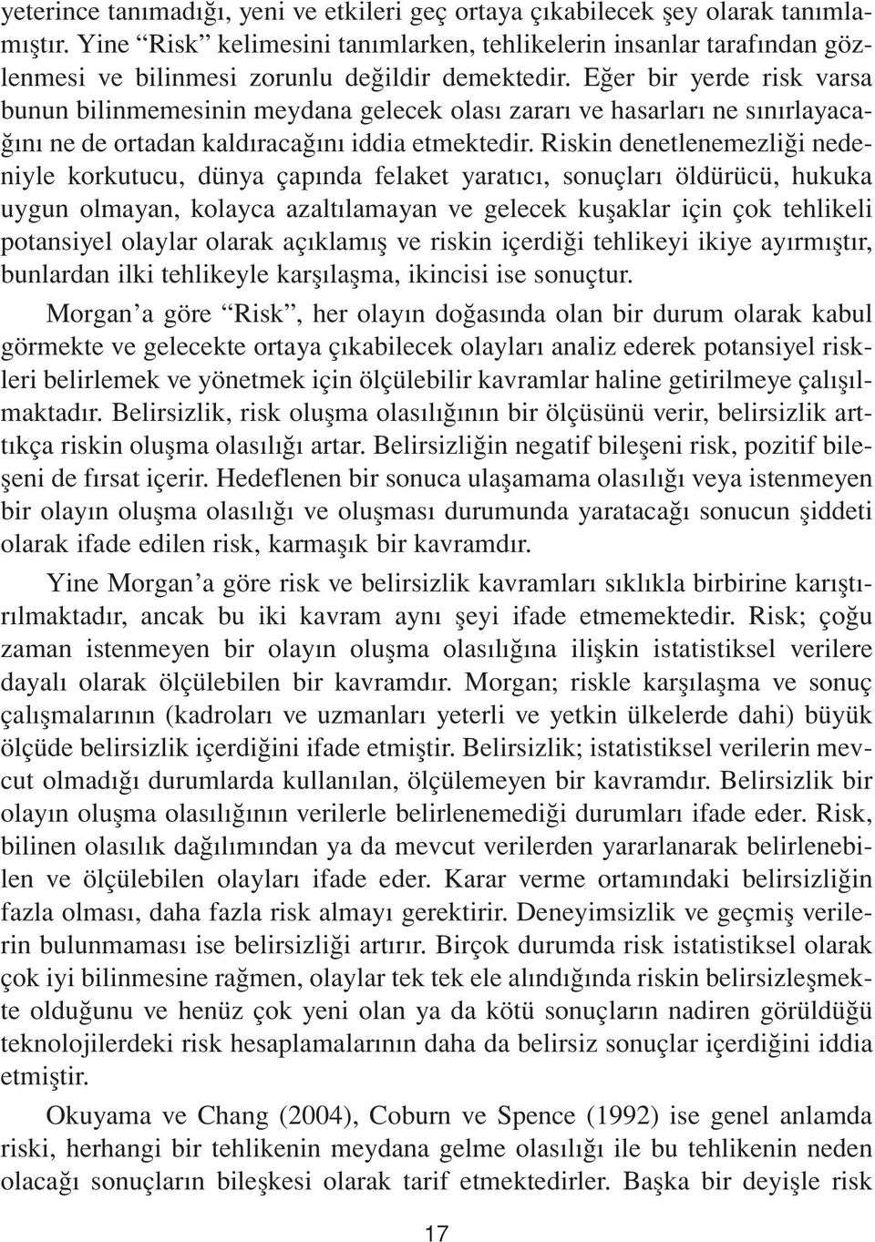 Eğer bir yerde risk varsa bunun bilinmemesinin meydana gelecek olası zararı ve hasarları ne sınırlayacağını ne de ortadan kaldıracağını iddia etmektedir.