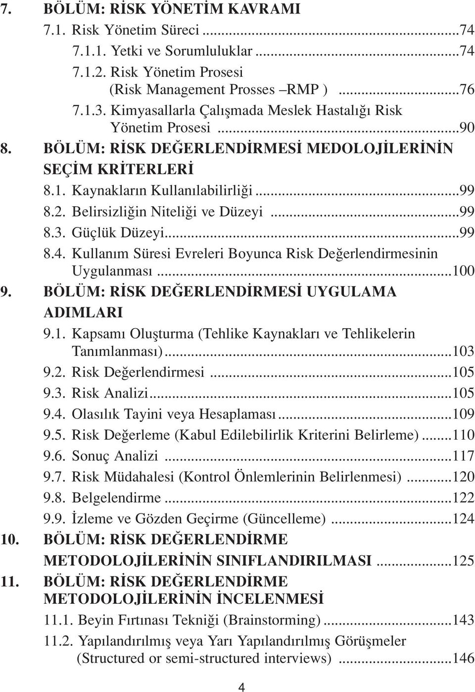 Belirsizliğin Niteliği ve Düzeyi...99 8.3. Güçlük Düzeyi...99 8.4. Kullanım Süresi Evreleri Boyunca Risk Değerlendirmesinin Uygulanması...10