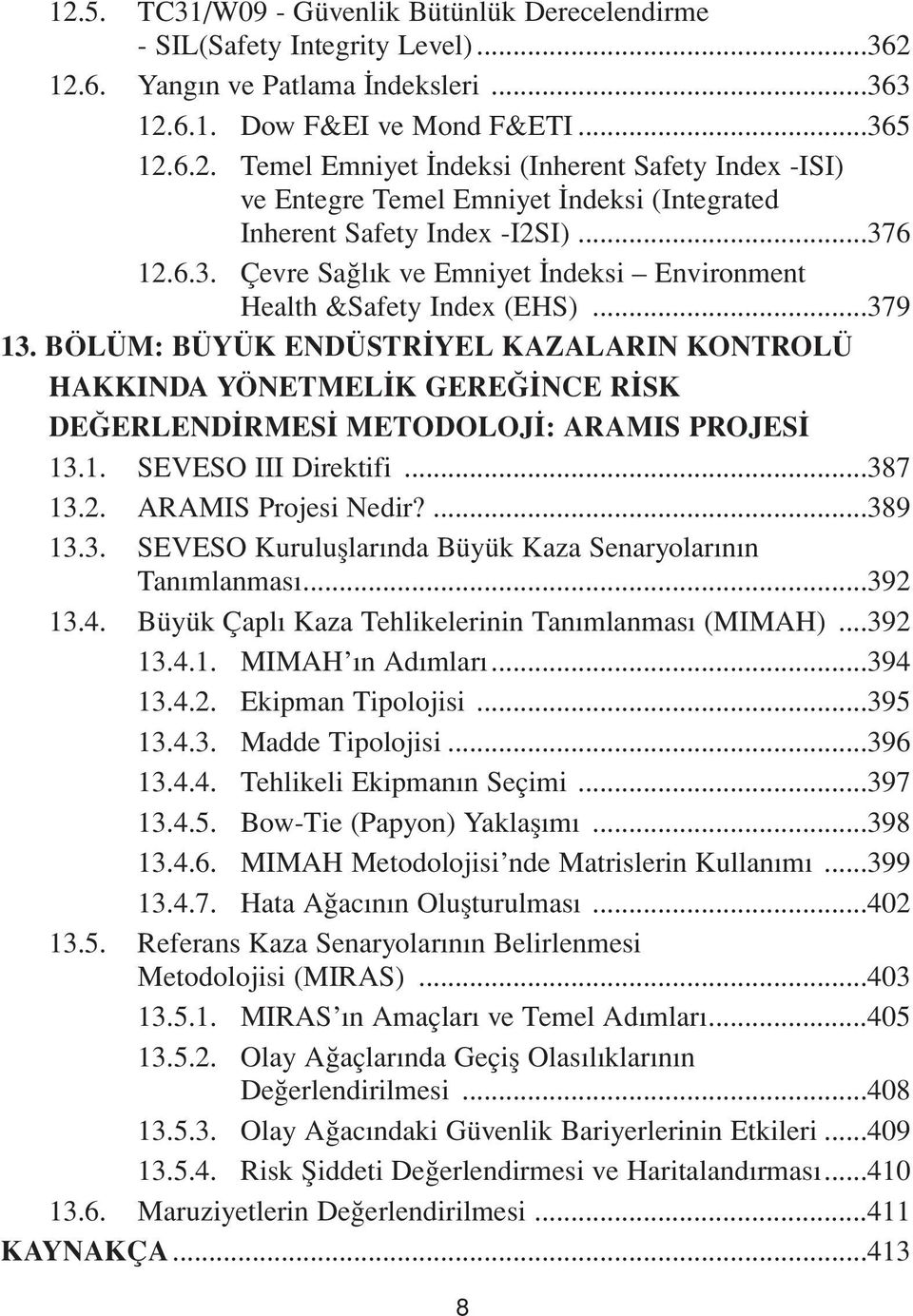 BÖLÜM: BÜYÜK ENDÜSTRİYEL KAZALARIN KONTROLÜ HAKKINDA YÖNETMELİK GEREĞİNCE RİSK DEĞERLENDİRMESİ METODOLOJİ: ARAMIS PROJESİ 13.1. SEVESO III Direktifi...387 13.2. ARAMIS Projesi Nedir?...389 13.3. SEVESO Kuruluşlarında Büyük Kaza Senaryolarının Tanımlanması.