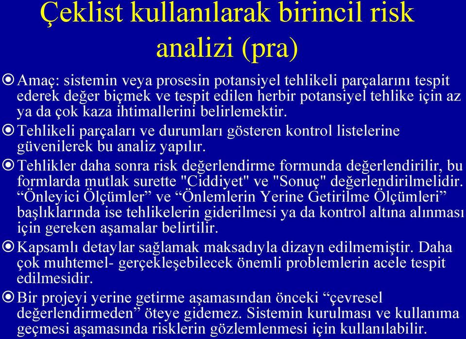 Tehlikler daha sonra risk değerlendirme formunda değerlendirilir, bu formlarda mutlak surette "Ciddiyet" ve "Sonuç" değerlendirilmelidir.