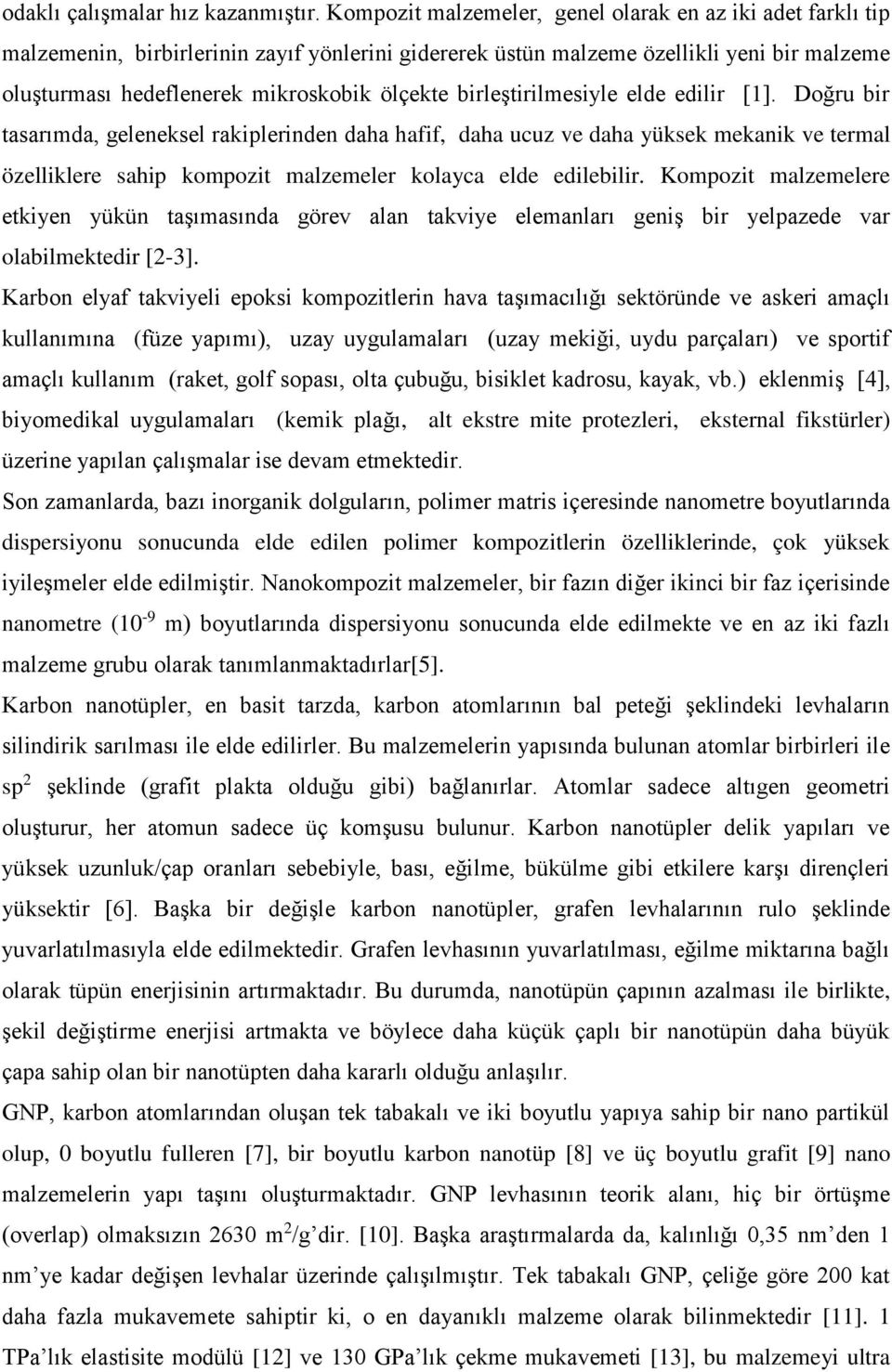 birleştirilmesiyle elde edilir [1]. Doğru bir tasarımda, geleneksel rakiplerinden daha hafif, daha ucuz ve daha yüksek mekanik ve termal özelliklere sahip kompozit malzemeler kolayca elde edilebilir.