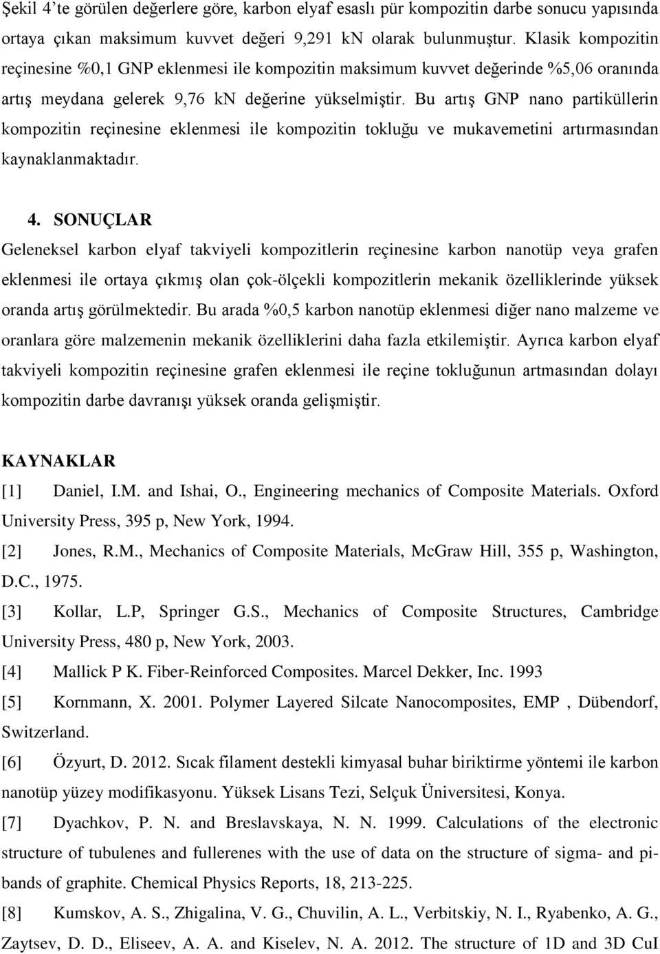 Bu artış GNP nano partiküllerin kompozitin reçinesine eklenmesi ile kompozitin tokluğu ve mukavemetini artırmasından kaynaklanmaktadır. 4.