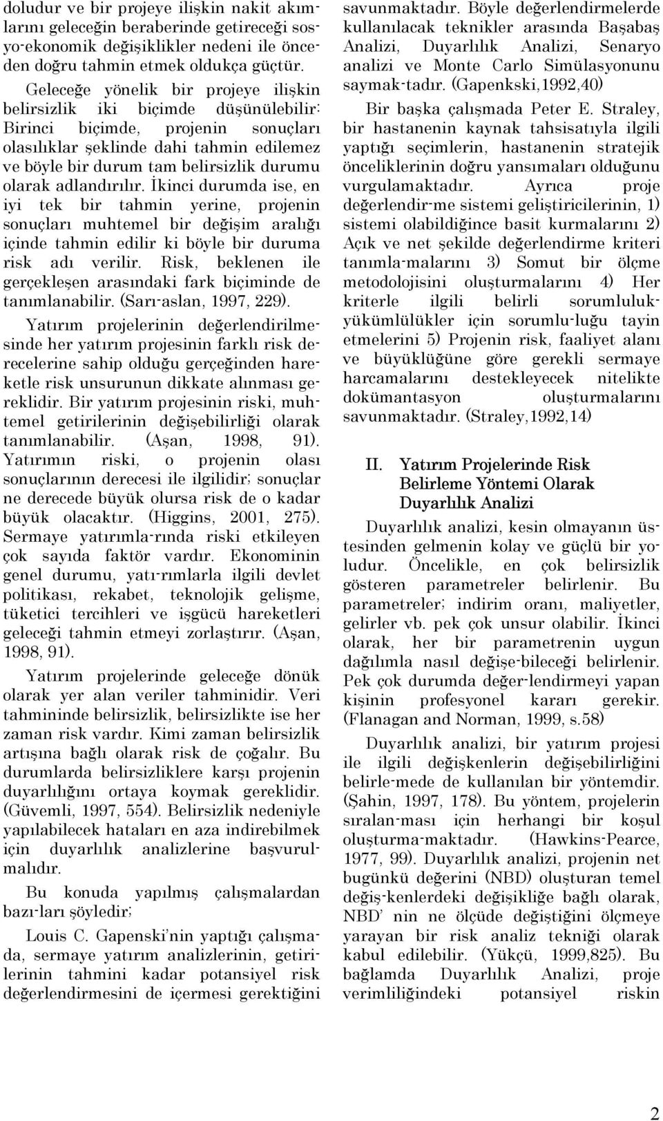 olarak adlandırılır. İkinci durumda ise, en iyi tek bir tahmin yerine, projenin sonuçları muhtemel bir değişim aralığı içinde tahmin edilir ki böyle bir duruma risk adı verilir.