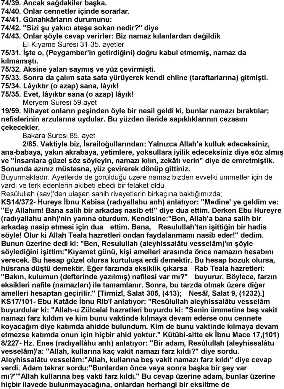 Aksine yalan saymış ve yüz çevirmişti. 75/33. Sonra da çalım sata sata yürüyerek kendi ehline (taraftarlarına) gitmişti. 75/34. Lâyıktır (o azap) sana, lâyık! 75/35.