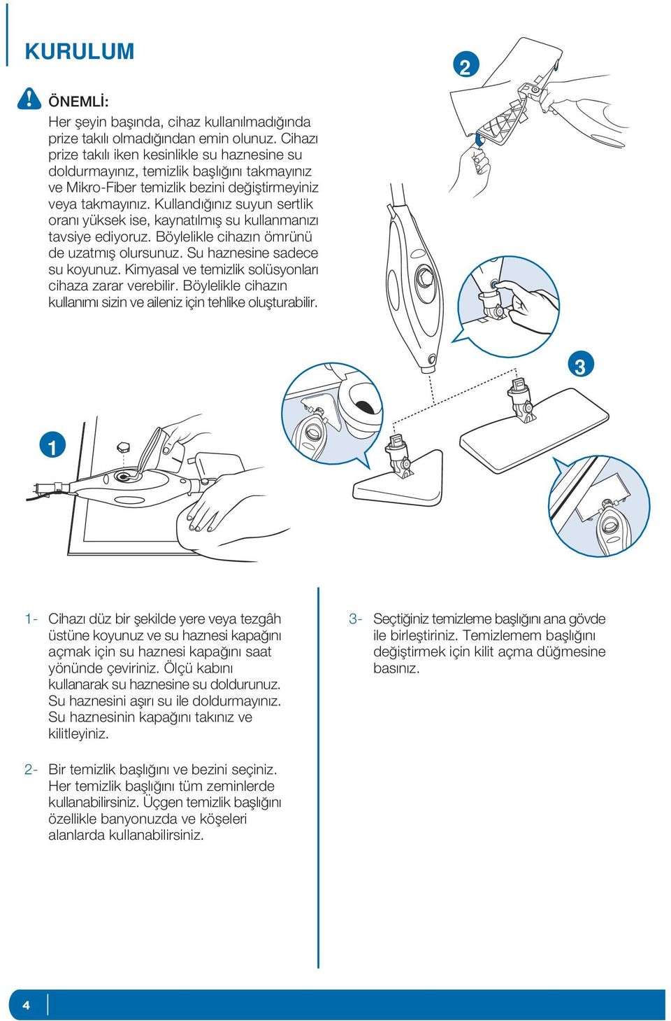 Kulland n z suyun sertlik oran yüksek ise, kaynat lm fl su kullanman z tavsiye ediyoruz. Böylelikle cihaz n ömrünü de uzatm fl olursunuz. Su haznesine sadece su koyunuz.