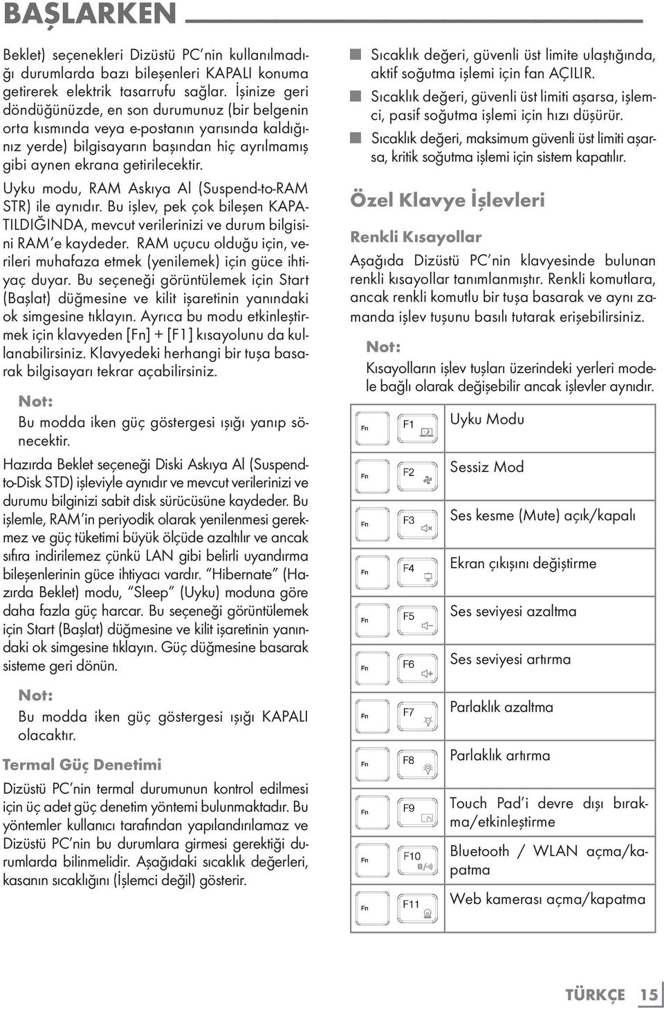 Uyku modu, RAM Askıya Al (Suspend-to-RAM STR) ile aynıdır. Bu işlev, pek çok bileşen KAPA- TILDIĞINDA, mevcut verilerinizi ve durum bilgisini RAM e kaydeder.