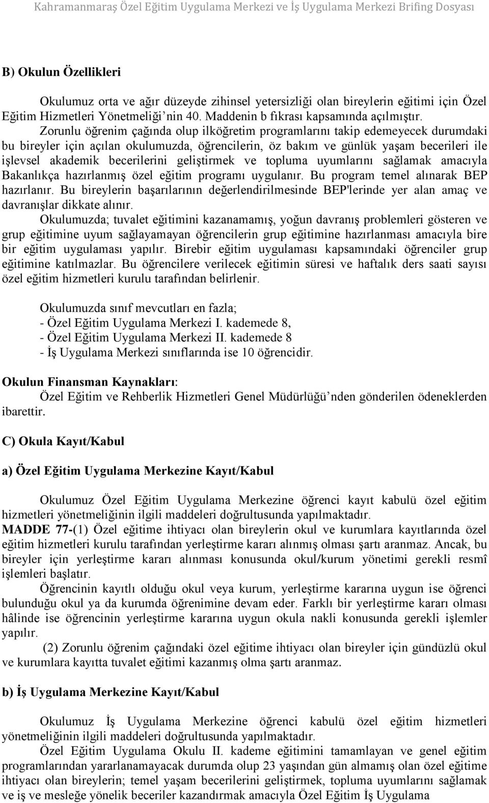 Zorunlu öğrenim çağında olup ilköğretim programlarını takip edemeyecek durumdaki bu bireyler için açılan okulumuzda, öğrencilerin, öz bakım ve günlük yaşam becerileri ile işlevsel akademik