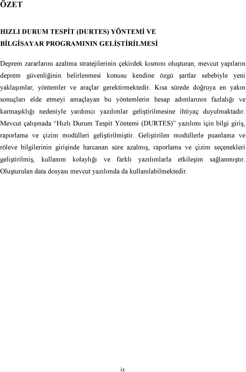 Kısa sürede doğruya en yakın sonuçları elde etmeyi amaçlayan bu yöntemlerin hesap adımlarının fazlalığı ve karmaşıklığı nedeniyle yardımcı yazılımlar geliştirilmesine ihtiyaç duyulmaktadır.