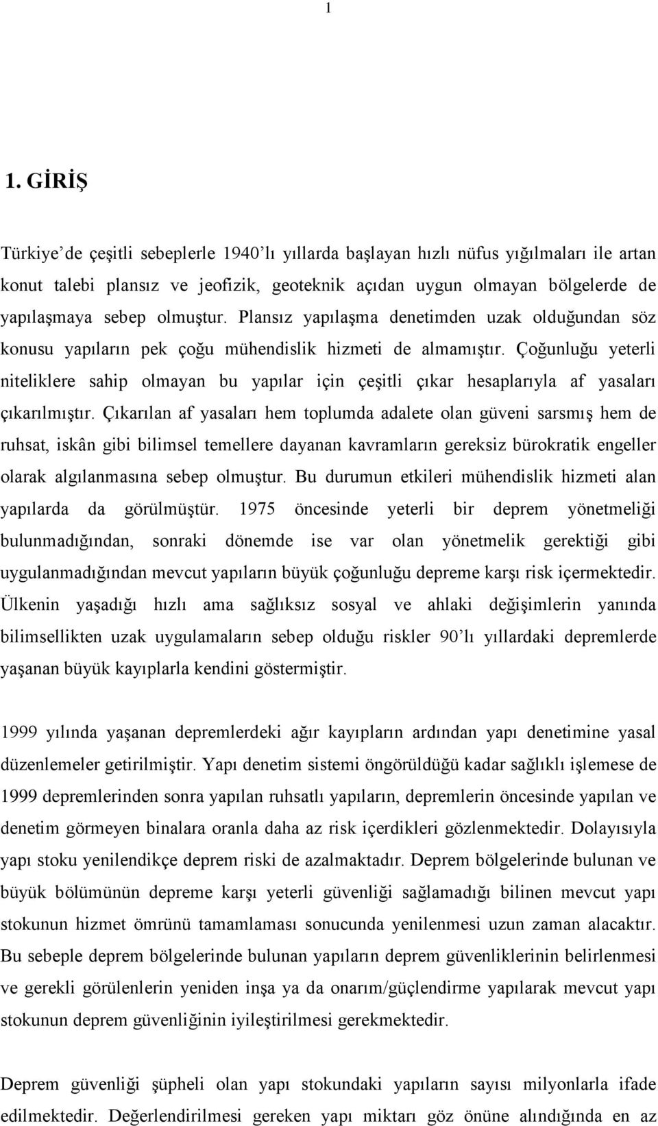 Çoğunluğu yeterli niteliklere sahip olmayan bu yapılar için çeşitli çıkar hesaplarıyla af yasaları çıkarılmıştır.