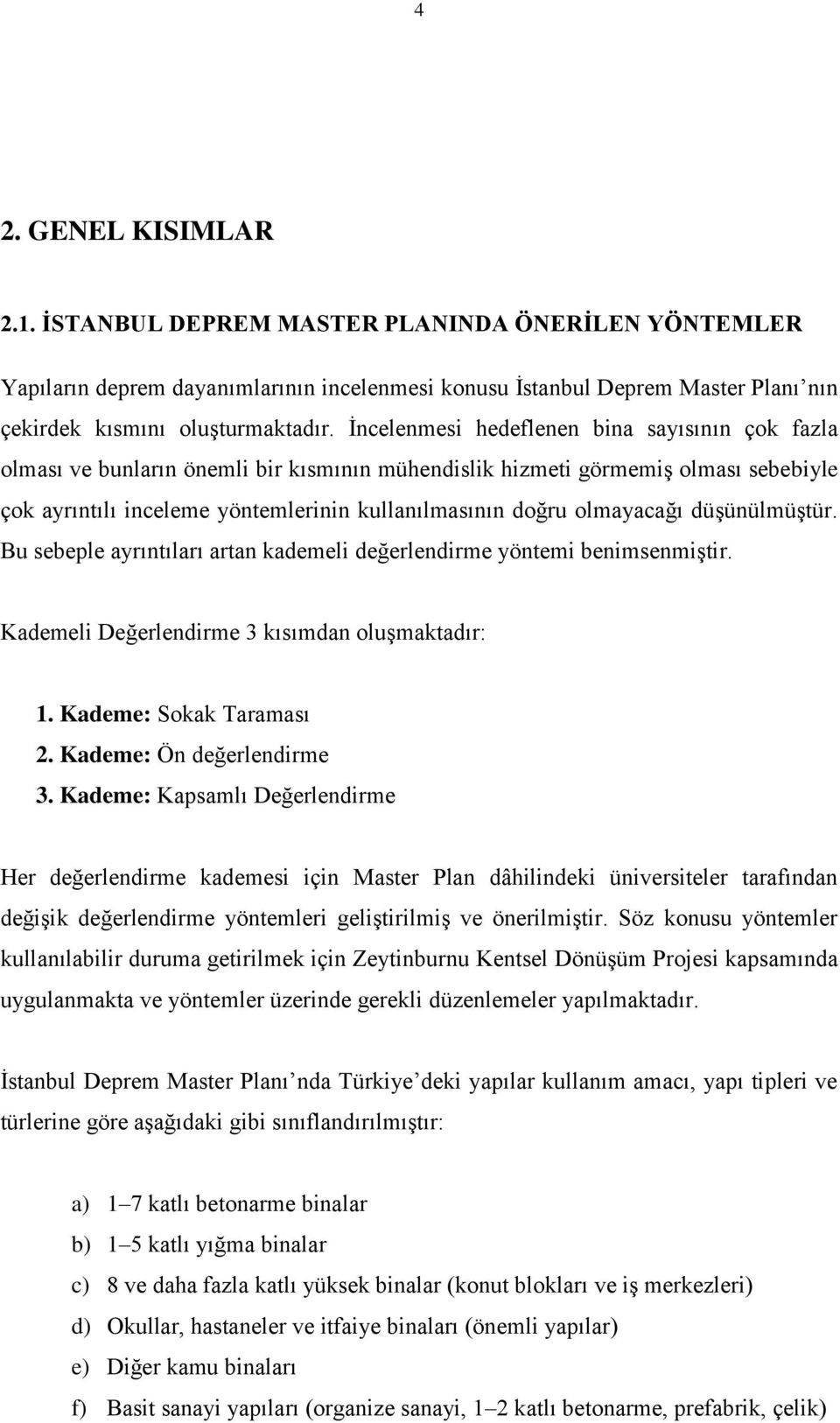 olmayacağı düşünülmüştür. Bu sebeple ayrıntıları artan kademeli değerlendirme yöntemi benimsenmiştir. Kademeli Değerlendirme 3 kısımdan oluşmaktadır: 1. Kademe: Sokak Taraması 2.