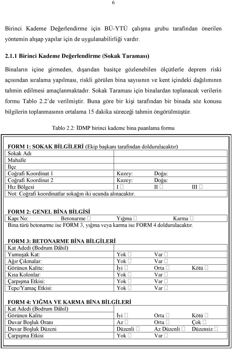 içindeki dağılımının tahmin edilmesi amaçlanmaktadır. Sokak Taraması için binalardan toplanacak verilerin formu Tablo 2.2 de verilmiştir.