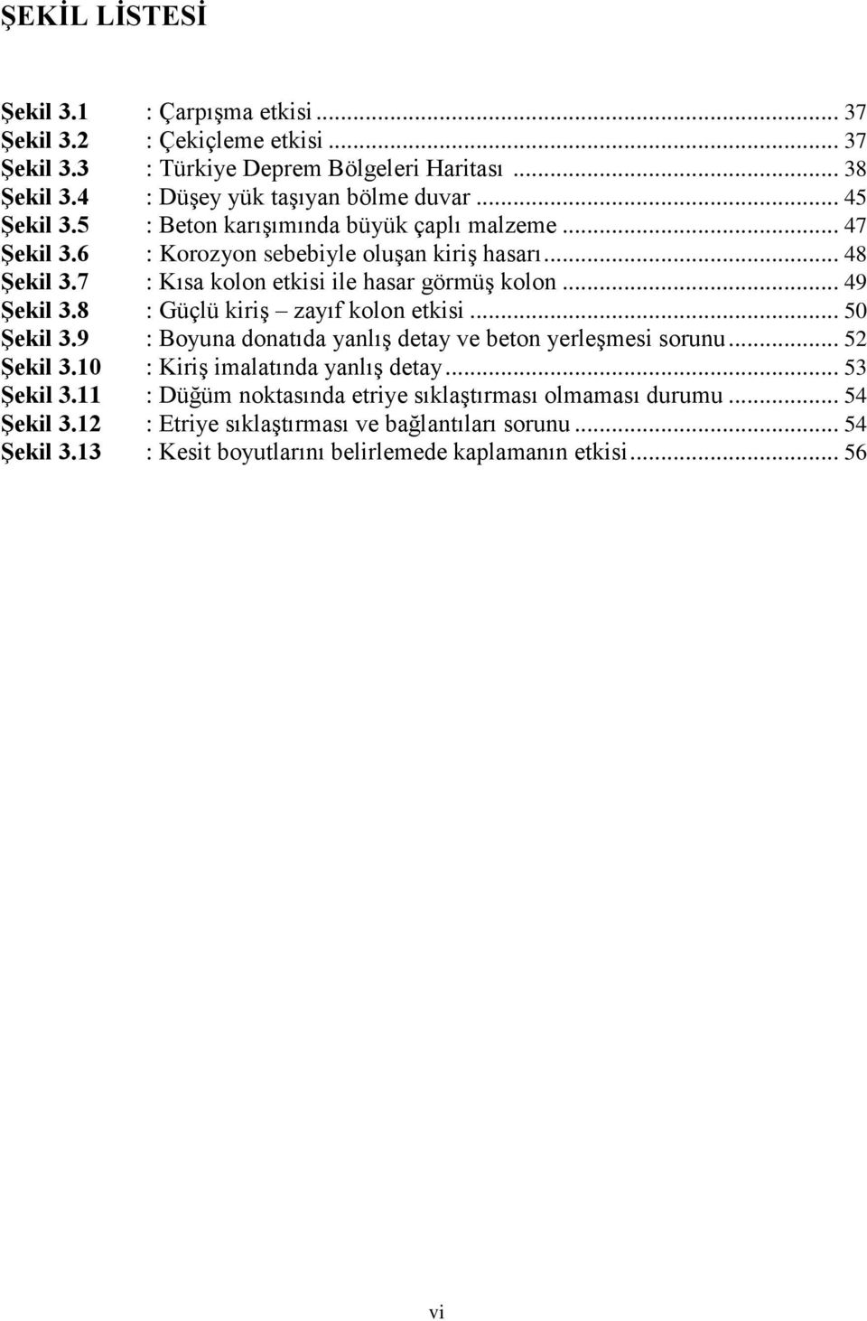 .. 49 Şekil 3.8 : Güçlü kiriş zayıf kolon etkisi... 50 Şekil 3.9 : Boyuna donatıda yanlış detay ve beton yerleşmesi sorunu... 52 Şekil 3.10 : Kiriş imalatında yanlış detay.