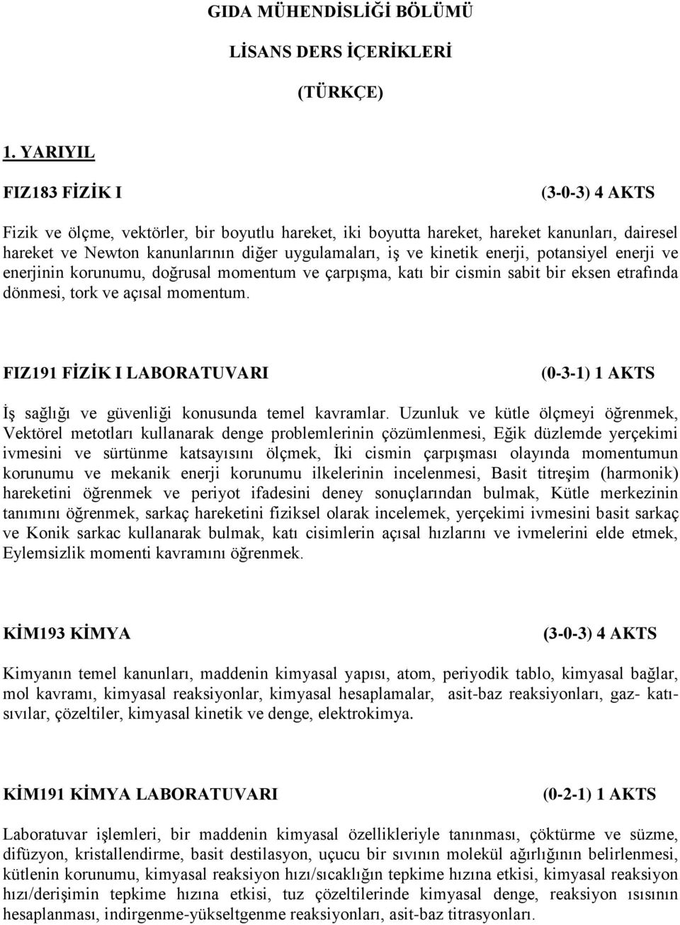 enerji, potansiyel enerji ve enerjinin korunumu, doğrusal momentum ve çarpışma, katı bir cismin sabit bir eksen etrafında dönmesi, tork ve açısal momentum.