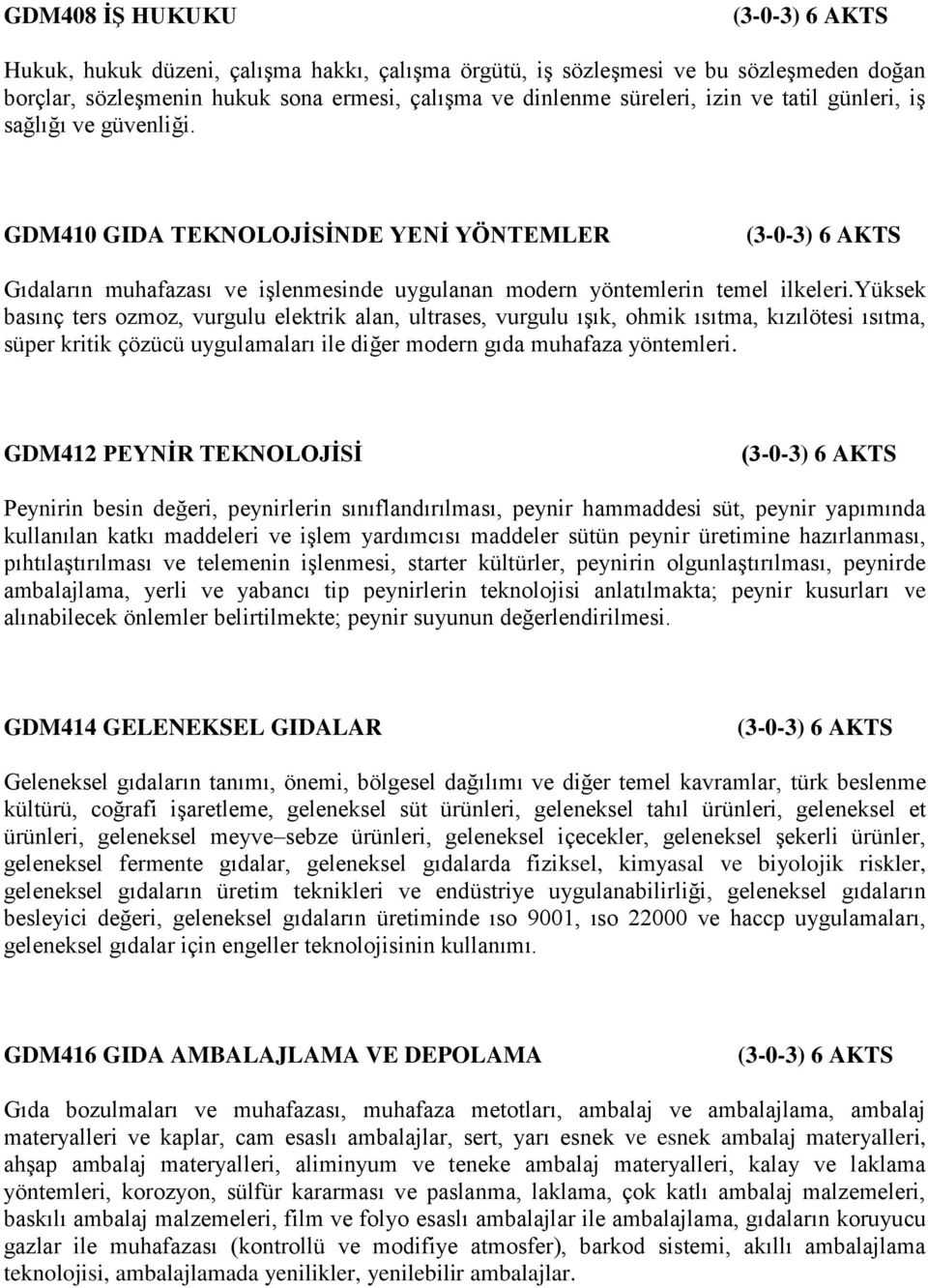 yüksek basınç ters ozmoz, vurgulu elektrik alan, ultrases, vurgulu ışık, ohmik ısıtma, kızılötesi ısıtma, süper kritik çözücü uygulamaları ile diğer modern gıda muhafaza yöntemleri.