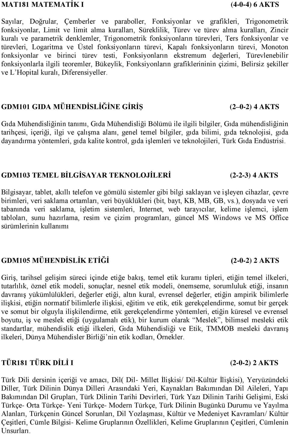 Monoton fonksiyonlar ve birinci türev testi, Fonksiyonların ekstremum değerleri, Türevlenebilir fonksiyonlarla ilgili teoremler, Bükeylik, Fonksiyonların grafiklerininin çizimi, Belirsiz şekiller ve