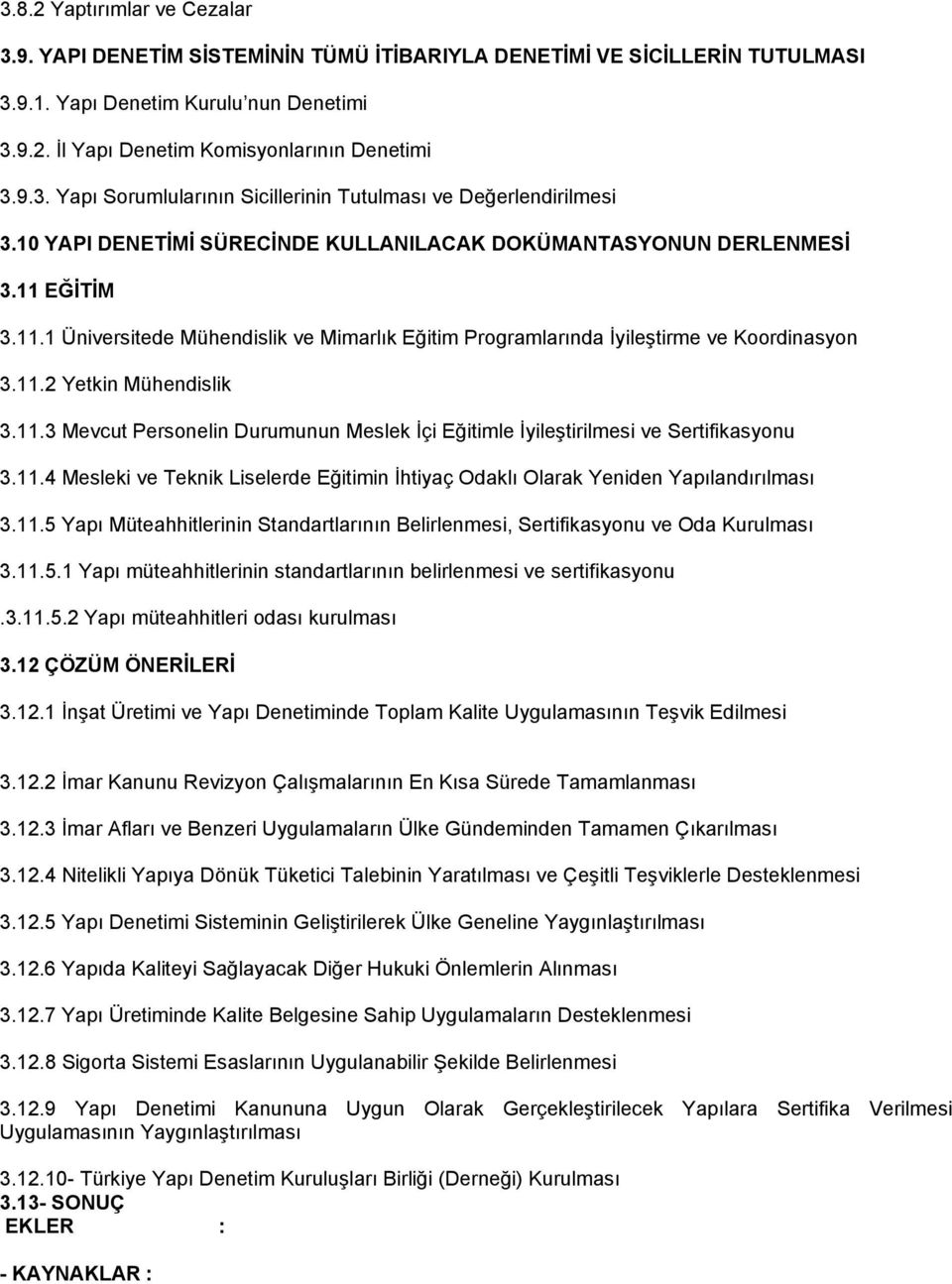 11.3 Mevcut Personelin Durumunun Meslek İçi Eğitimle İyileştirilmesi ve Sertifikasyonu 3.11.4 Mesleki ve Teknik Liselerde Eğitimin İhtiyaç Odaklı Olarak Yeniden Yapılandırılması 3.11.5 Yapı Müteahhitlerinin Standartlarının Belirlenmesi, Sertifikasyonu ve Oda Kurulması 3.