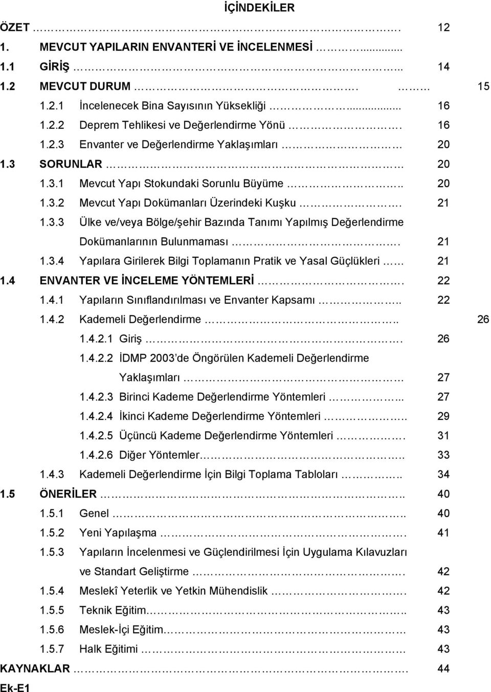 21 1.3.4 Yapılara Girilerek Bilgi Toplamanın Pratik ve Yasal Güçlükleri 21 1.4 ENVANTER VE İNCELEME YÖNTEMLERİ. 22 1.4.1 Yapıların Sınıflandırılması ve Envanter Kapsamı.. 22 1.4.2 Kademeli Değerlendirme.