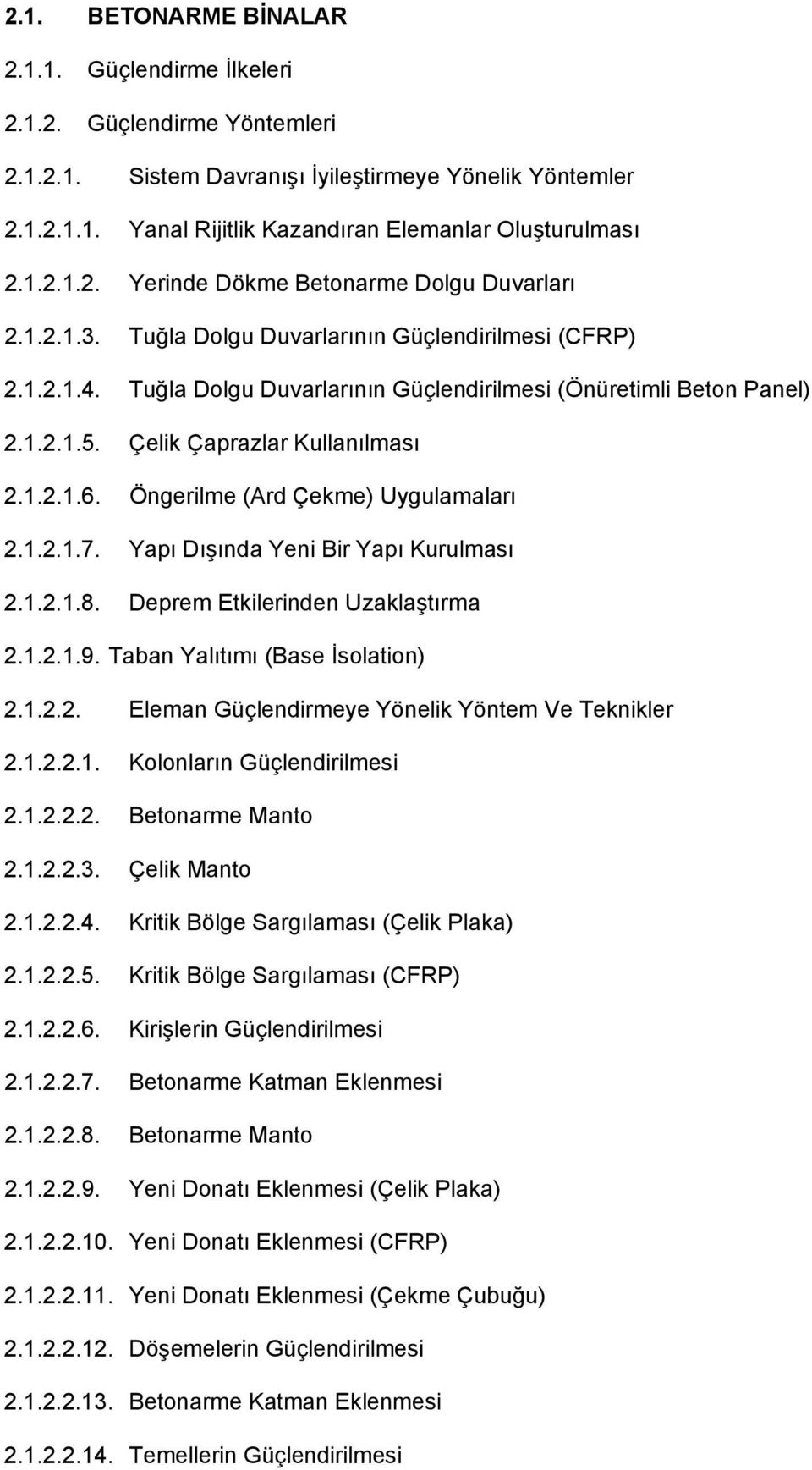 Çelik Çaprazlar Kullanılması 2.1.2.1.6. Öngerilme (Ard Çekme) Uygulamaları 2.1.2.1.7. Yapı Dışında Yeni Bir Yapı Kurulması 2.1.2.1.8. Deprem Etkilerinden Uzaklaştırma 2.1.2.1.9.