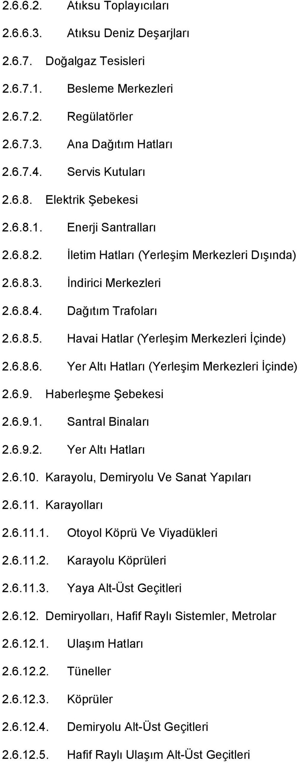 Havai Hatlar (Yerleşim Merkezleri İçinde) 2.6.8.6. Yer Altı Hatları (Yerleşim Merkezleri İçinde) 2.6.9. Haberleşme Şebekesi 2.6.9.1. Santral Binaları 2.6.9.2. Yer Altı Hatları 2.6.10.