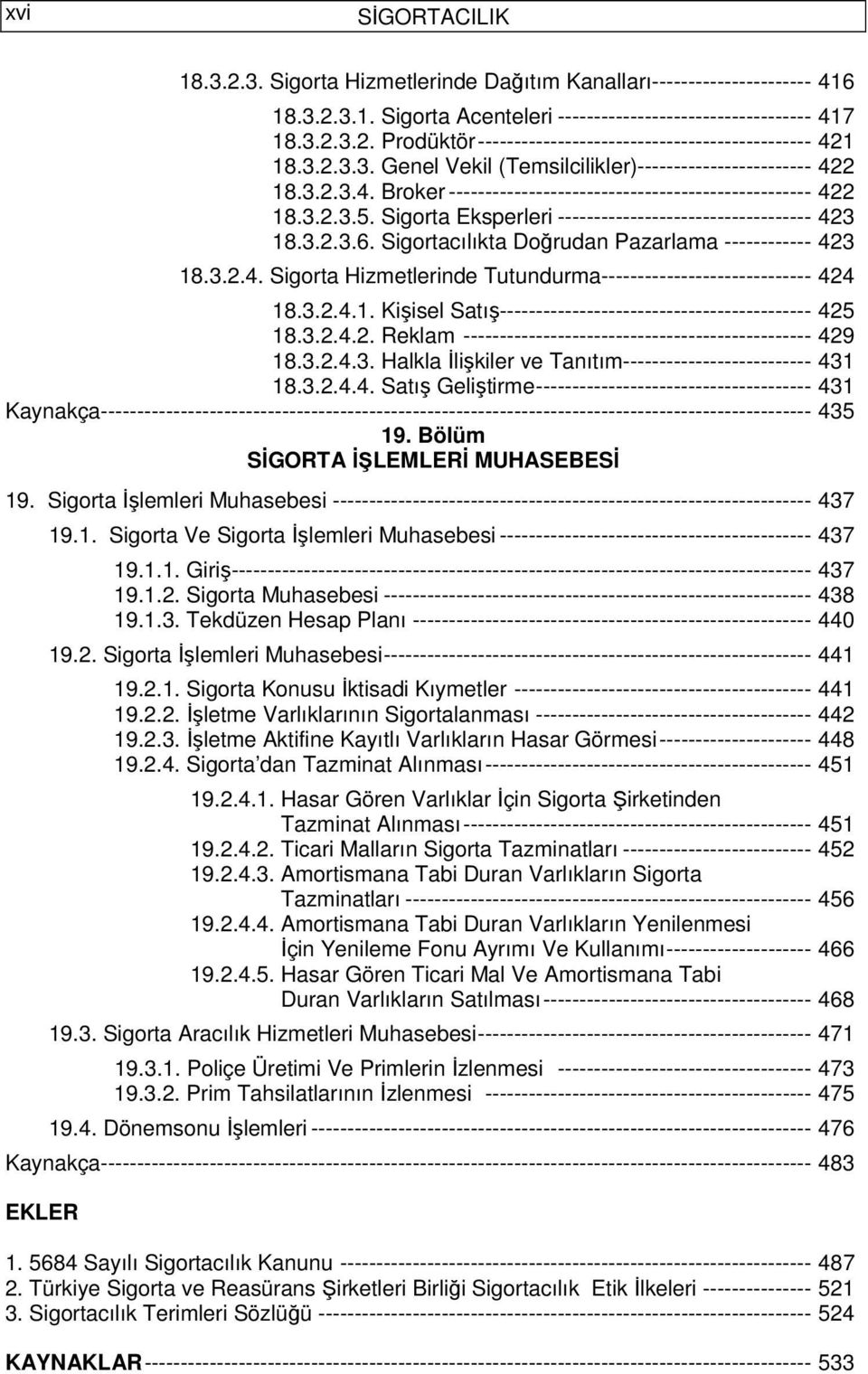 Sigorta Eksperleri ----------------------------------- 423 18.3.2.3.6. Sigortacılıkta Doğrudan Pazarlama ------------ 423 18.3.2.4. Sigorta Hizmetlerinde Tutundurma----------------------------- 424 18.