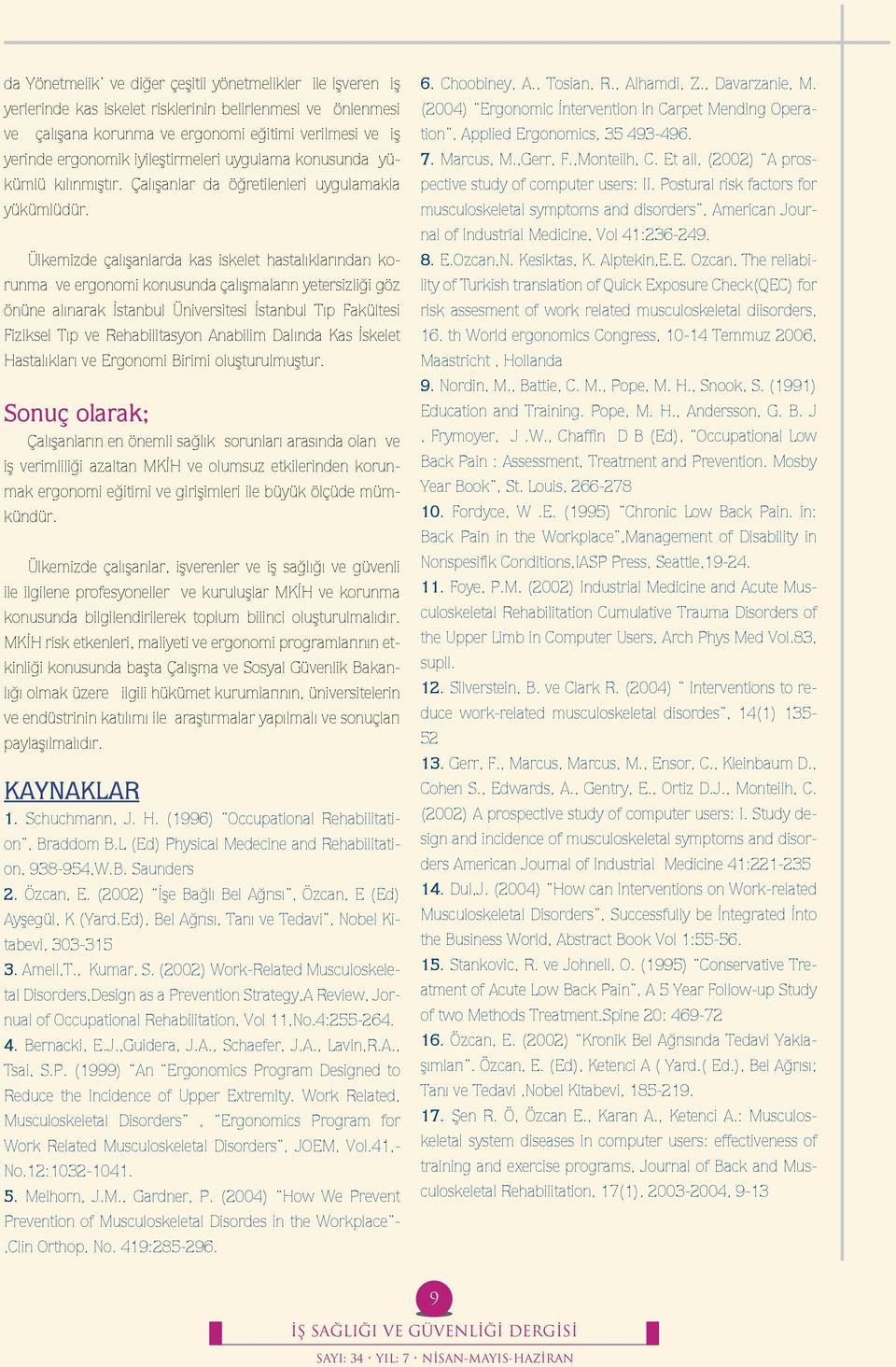 Ülkemizde çalışanlarda kas iskelet hastalıklarından korunma ve ergonomi konusunda çalışmaların yetersizliği göz önüne alınarak İstanbul Üniversitesi İstanbul Tıp Fakültesi Fiziksel Tıp ve