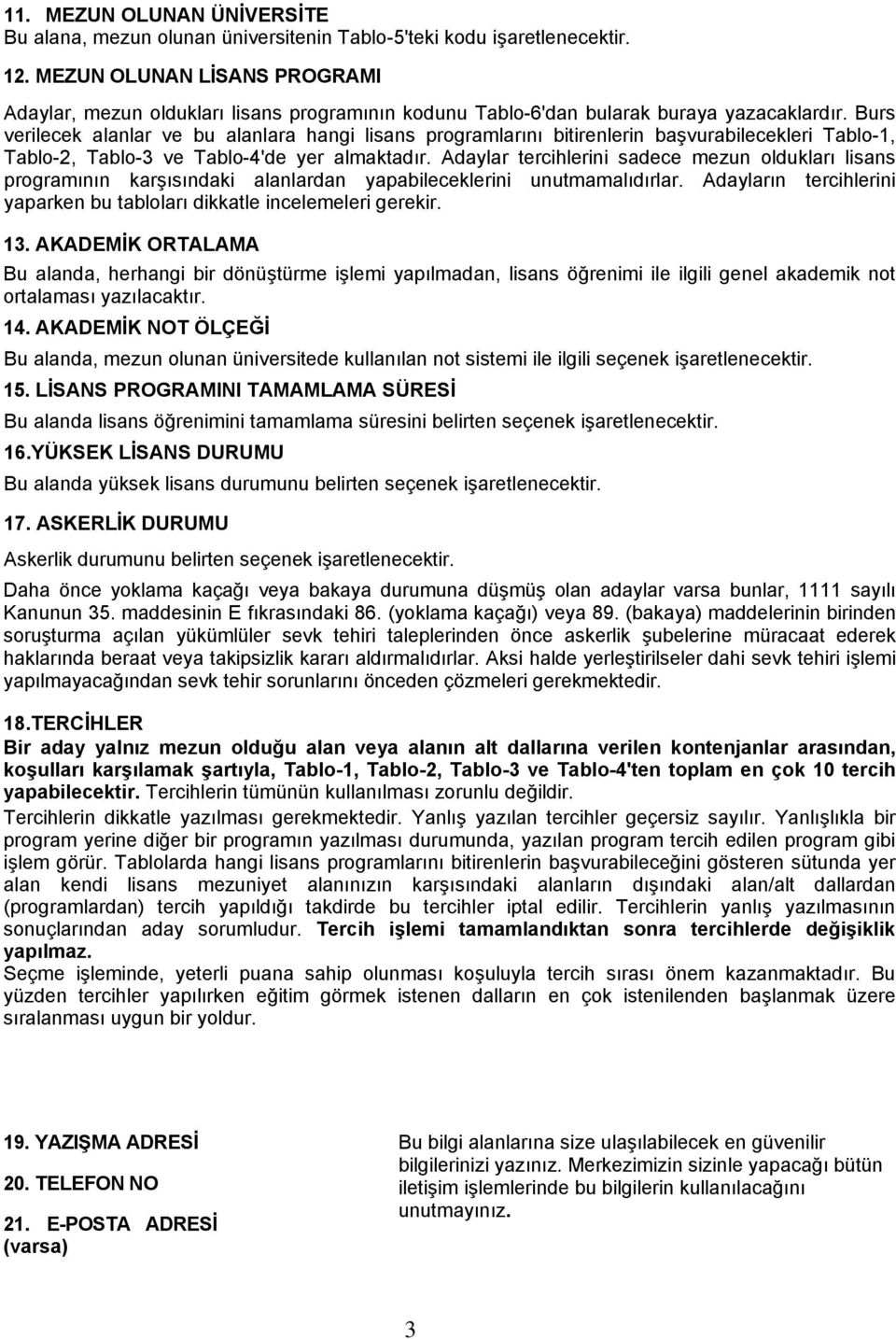 Burs verilecek alanlar ve bu alanlara hangi lisans programlarını bitirenlerin başvurabilecekleri Tablo-1, Tablo-2, Tablo-3 ve Tablo-4'de yer almaktadır.