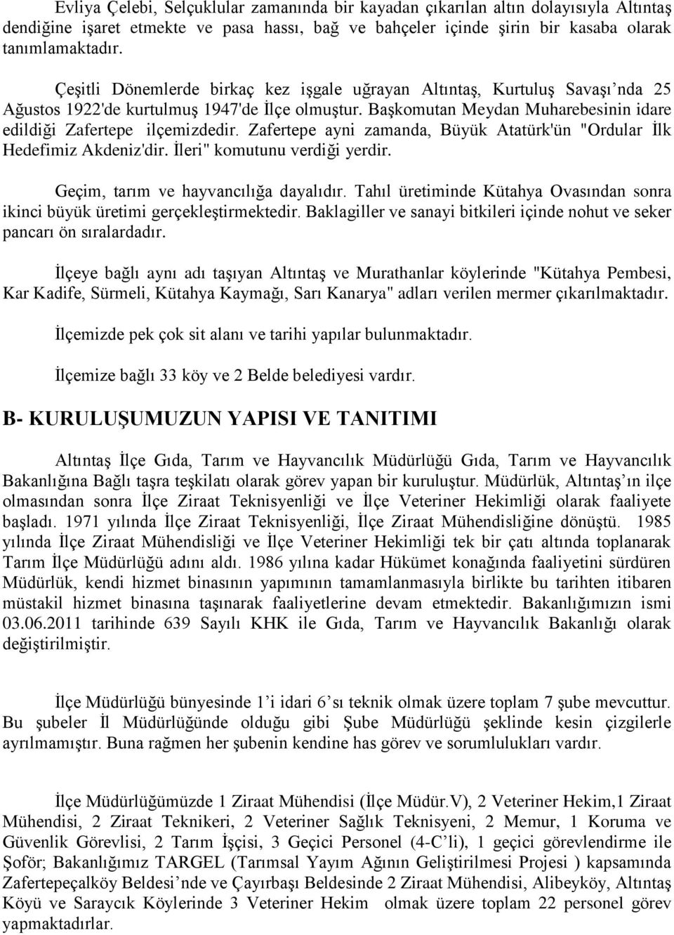 Zafertepe ayni zamanda, Büyük Atatürk'ün "Ordular İlk Hedefimiz Akdeniz'dir. İleri" komutunu verdiği yerdir. Geçim, tarım ve hayvancılığa dayalıdır.