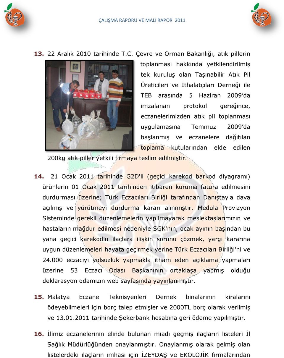 protokol gereğince, eczanelerimizden atık pil toplanması uygulamasına Temmuz 2009 da başlanmış ve eczanelere dağıtılan toplama kutularından elde edilen 200kg atık piller yetkili firmaya teslim