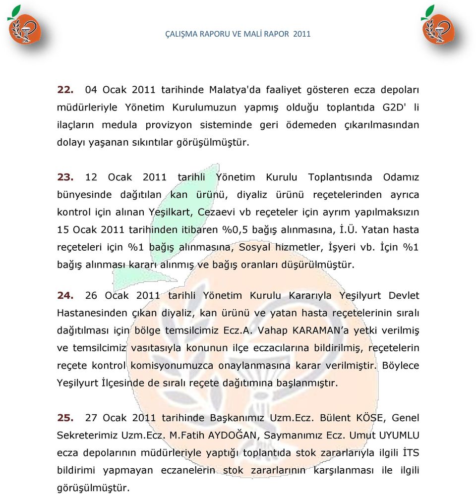 12 Ocak 2011 tarihli Yönetim Kurulu Toplantısında Odamız bünyesinde dağıtılan kan ürünü, diyaliz ürünü reçetelerinden ayrıca kontrol için alınan Yeşilkart, Cezaevi vb reçeteler için ayrım