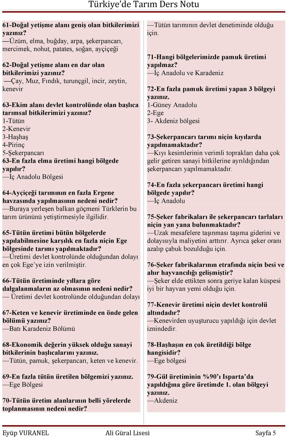 yapılır? İç Anadolu Bölgesi 64-Ayçiçeği tarımının en fazla Ergene havzasında yapılmasının nedeni nedir? Buraya yerleşen balkan göçmeni Türklerin bu tarım ürününü yetiştirmesiyle ilgilidir.