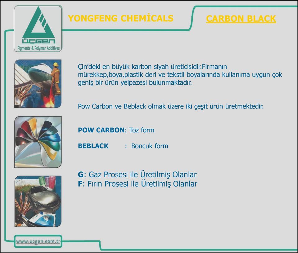 yelpazesi bulunmaktadır. Pow Carbon ve Beblack olmak üzere iki çeşit ürün üretmektedir.