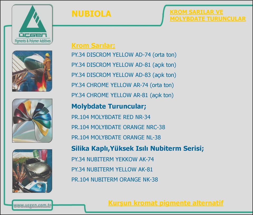 34 CHROME YELLOW AR-81 (açık ton) Molybdate Turuncular; PR.104 MOLYBDATE RED NR-34 PR.104 MOLYBDATE ORANGE NRC-38 PR.