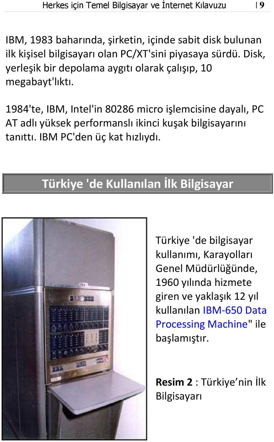 1984'te, IBM, Intel'in 80286 micro işlemcisine dayalı, PC AT adlı yüksek performanslı ikinci kuşak bilgisayarını tanıttı. IBM PC'den üç kat hızlıydı.