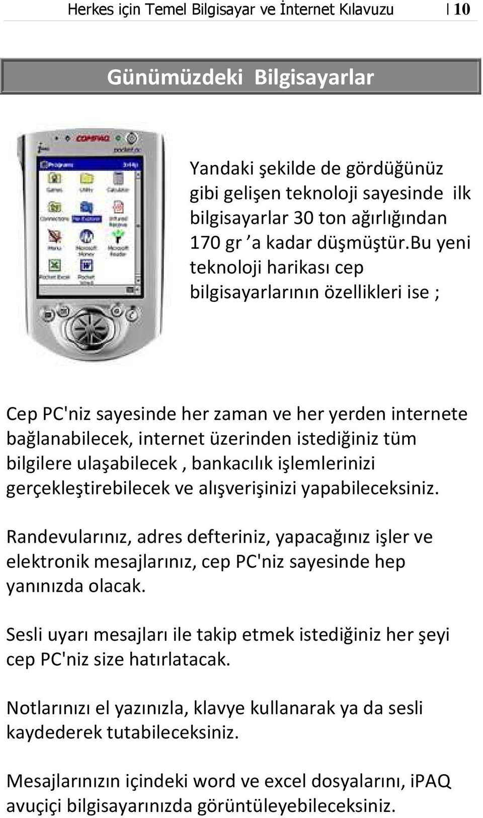 bu yeni teknoloji harikası cep bilgisayarlarının özellikleri ise ; Cep PC'niz sayesinde her zaman ve her yerden internete bağlanabilecek, internet üzerinden istediğiniz tüm bilgilere ulaşabilecek,