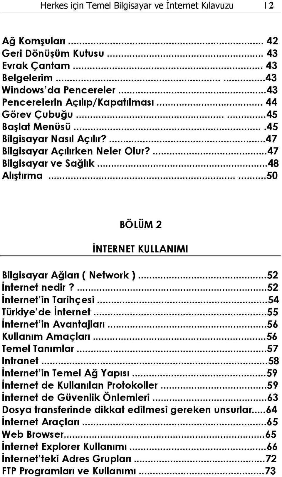 .....50 BÖLÜM 2 İNTERNET KULLANIMI Bilgisayar Ağları ( Network )...52 İnternet nedir?...52 İnternet in Tarihçesi...54 Türkiye de İnternet...55 İnternet in Avantajları...56 Kullanım Amaçları.