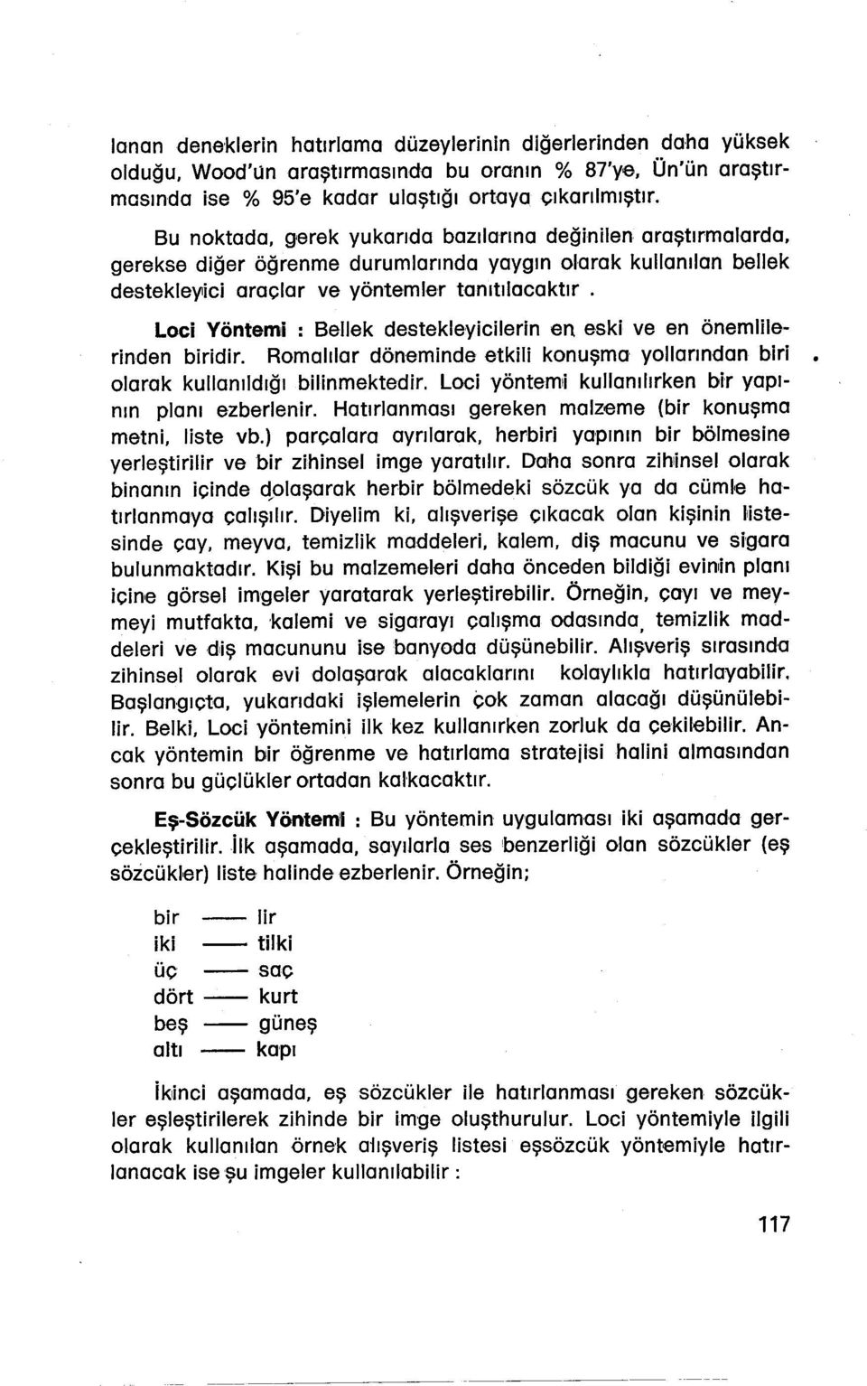 Loci Yöntemıi : Bellek destekleyicilerin en. eski ve en önemlilerinden biridir. Romalılar döneminde etkili konuşma yollarından biri olarak kullanıldığı bilinmektedir.