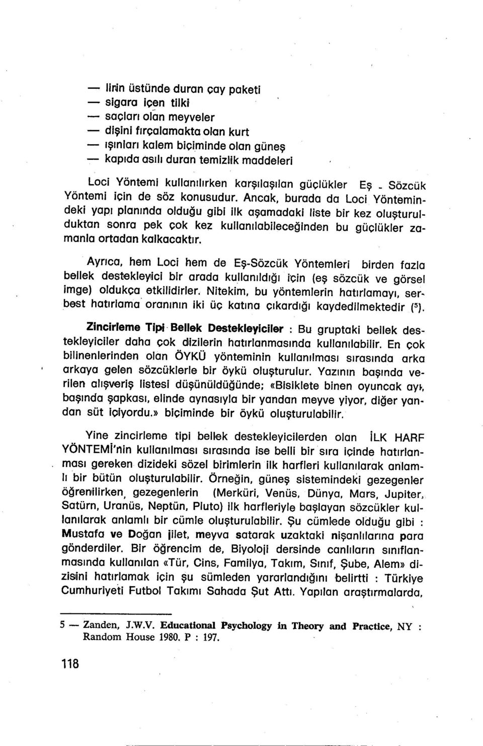 Ancak, burada da Loci Yöntemindeki yapı planında olduğu gibi ilk aşamadaki liste bir kez oluşturulduktan sonra pek çok kez kullanılabileceğinden bu güclükler zamanla ortadan kalkacaktır.