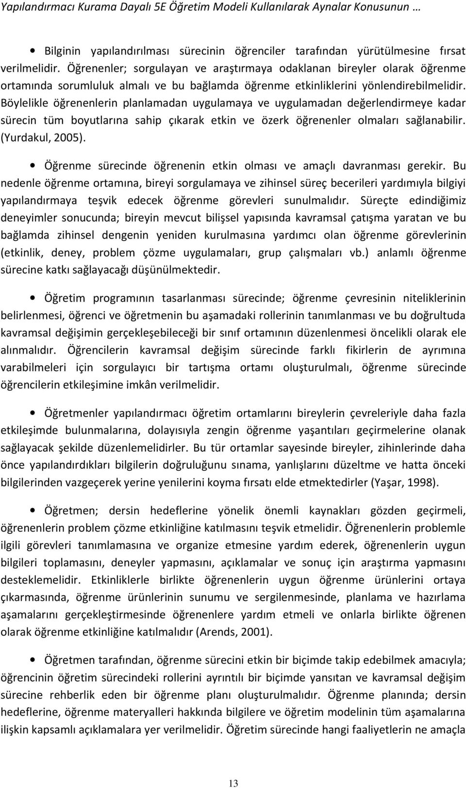 Böylelikle öğrenenlerin planlamadan uygulamaya ve uygulamadan değerlendirmeye kadar sürecin tüm boyutlarına sahip çıkarak etkin ve özerk öğrenenler olmaları sağlanabilir. (Yurdakul, 2005).