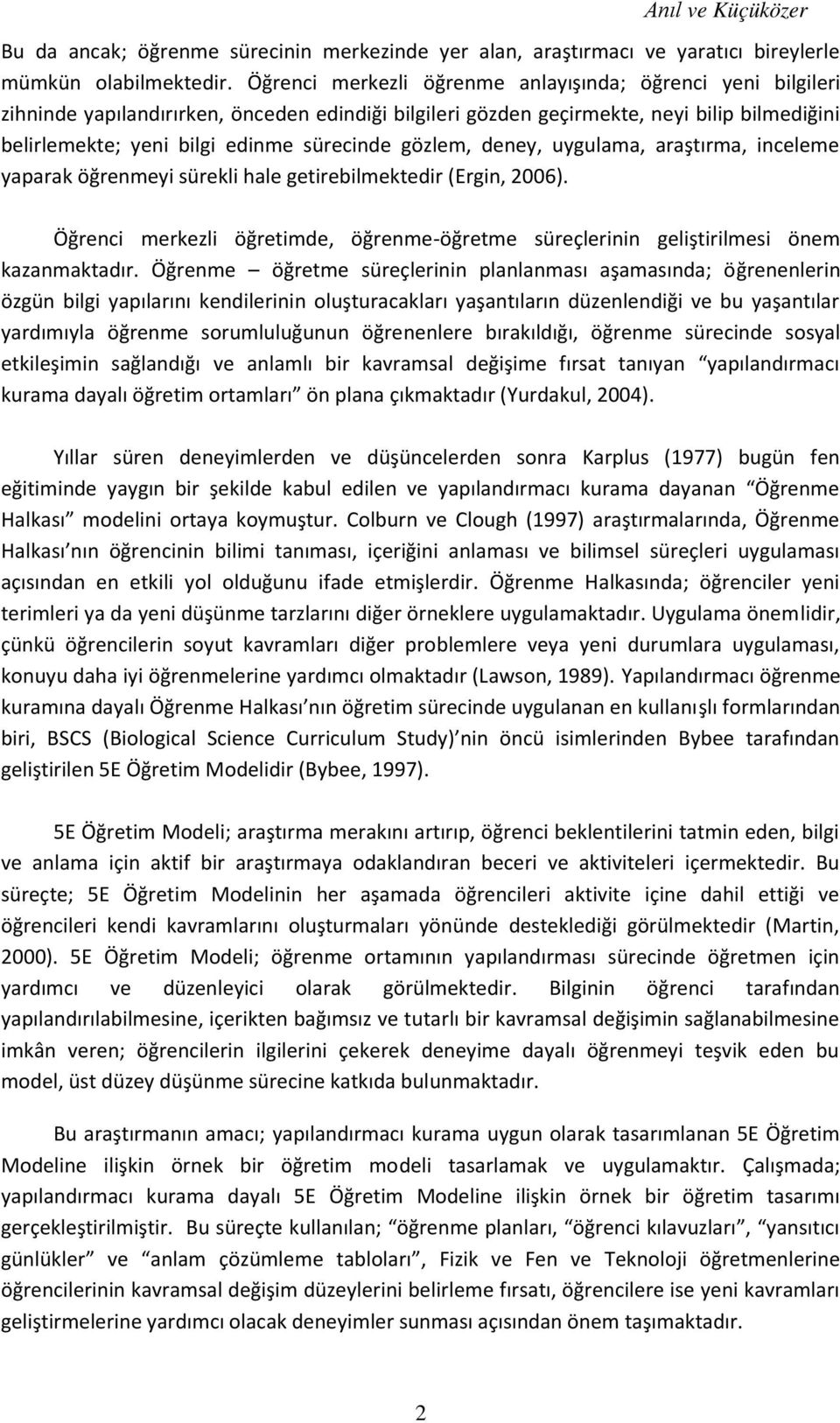 gözlem, deney, uygulama, araştırma, inceleme yaparak öğrenmeyi sürekli hale getirebilmektedir (Ergin, 2006). Öğrenci merkezli öğretimde, öğrenme-öğretme süreçlerinin geliştirilmesi önem kazanmaktadır.