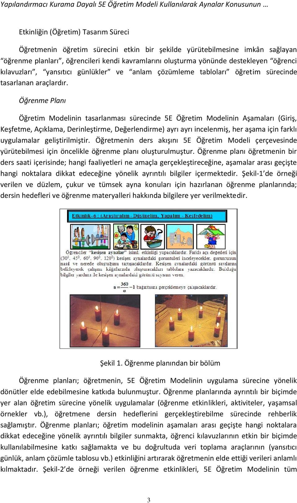 Öğrenme Planı Öğretim Modelinin tasarlanması sürecinde 5E Öğretim Modelinin Aşamaları (Giriş, Keşfetme, Açıklama, Derinleştirme, Değerlendirme) ayrı ayrı incelenmiş, her aşama için farklı uygulamalar