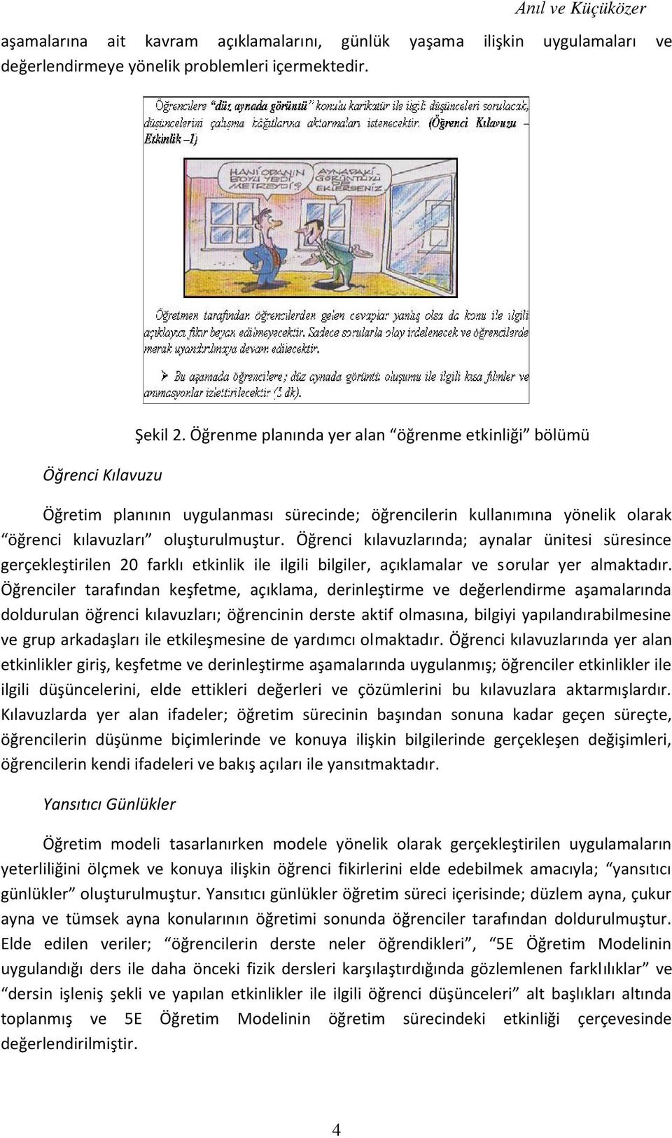 Öğrenci kılavuzlarında; aynalar ünitesi süresince gerçekleştirilen 20 farklı etkinlik ile ilgili bilgiler, açıklamalar ve sorular yer almaktadır.