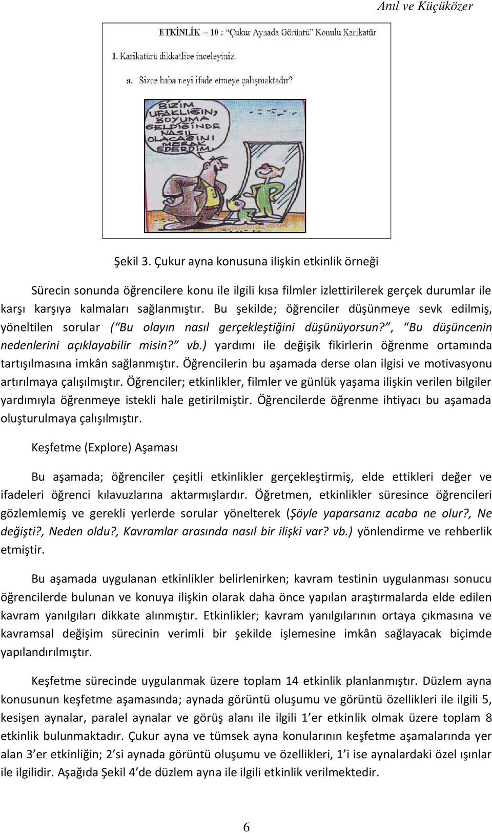 ) yardımı ile değişik fikirlerin öğrenme ortamında tartışılmasına imkân sağlanmıştır. Öğrencilerin bu aşamada derse olan ilgisi ve motivasyonu artırılmaya çalışılmıştır.