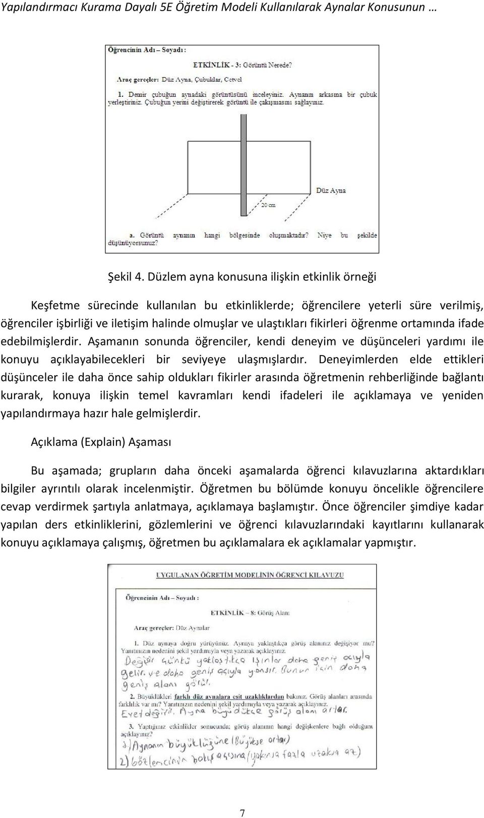 fikirleri öğrenme ortamında ifade edebilmişlerdir. Aşamanın sonunda öğrenciler, kendi deneyim ve düşünceleri yardımı ile konuyu açıklayabilecekleri bir seviyeye ulaşmışlardır.